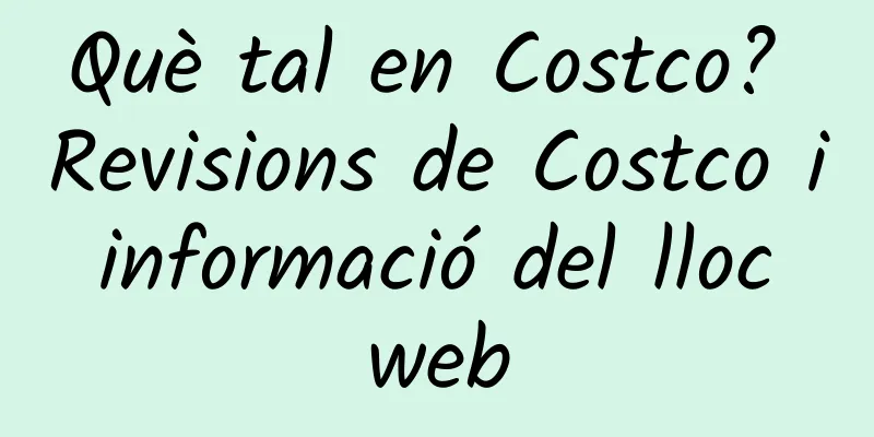 Què tal en Costco? Revisions de Costco i informació del lloc web