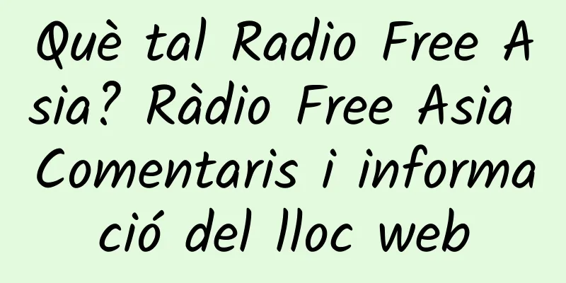 Què tal Radio Free Asia? Ràdio Free Asia Comentaris i informació del lloc web