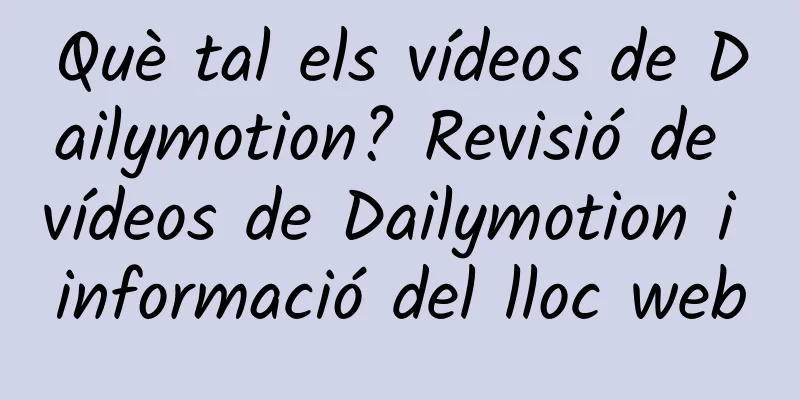 Què tal els vídeos de Dailymotion? Revisió de vídeos de Dailymotion i informació del lloc web