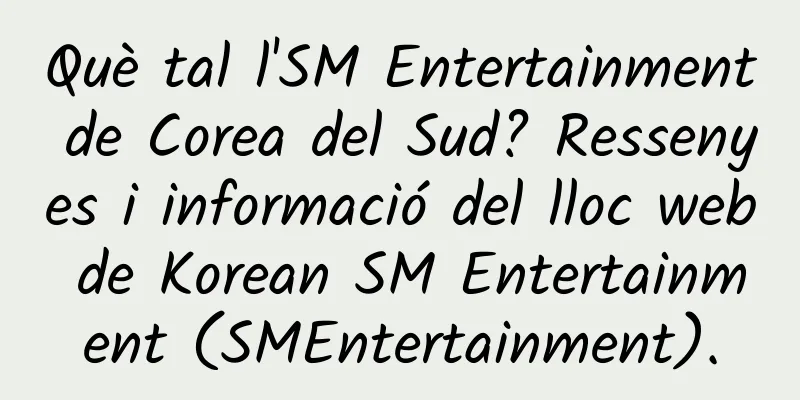 Què tal l'SM Entertainment de Corea del Sud? Ressenyes i informació del lloc web de Korean SM Entertainment (SMEntertainment).