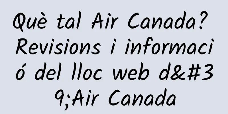 Què tal Air Canada? Revisions i informació del lloc web d'Air Canada