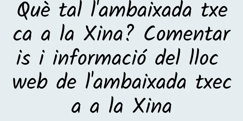 Què tal l'ambaixada txeca a la Xina? Comentaris i informació del lloc web de l'ambaixada txeca a la Xina