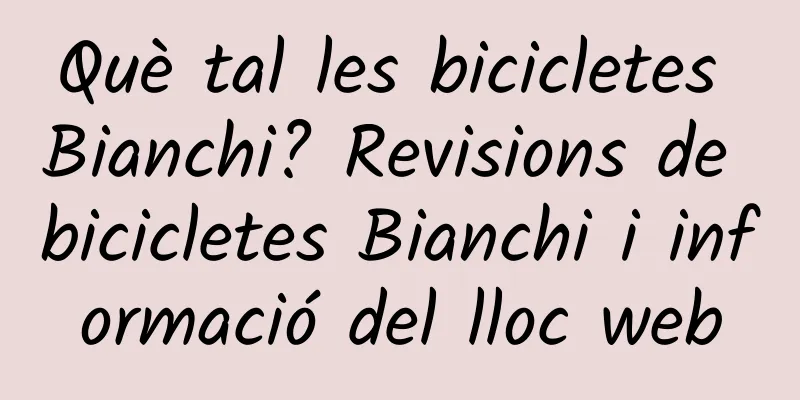 Què tal les bicicletes Bianchi? Revisions de bicicletes Bianchi i informació del lloc web