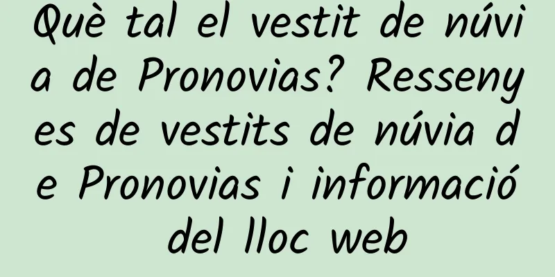 Què tal el vestit de núvia de Pronovias? Ressenyes de vestits de núvia de Pronovias i informació del lloc web