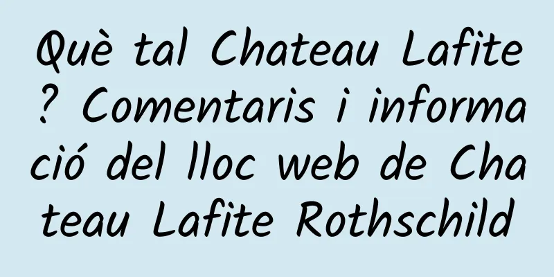Què tal Chateau Lafite? Comentaris i informació del lloc web de Chateau Lafite Rothschild