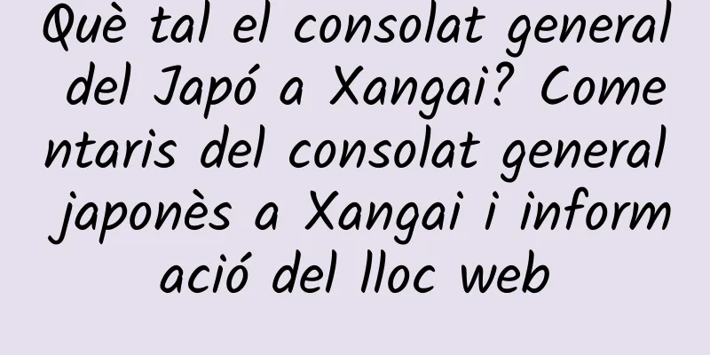 Què tal el consolat general del Japó a Xangai? Comentaris del consolat general japonès a Xangai i informació del lloc web