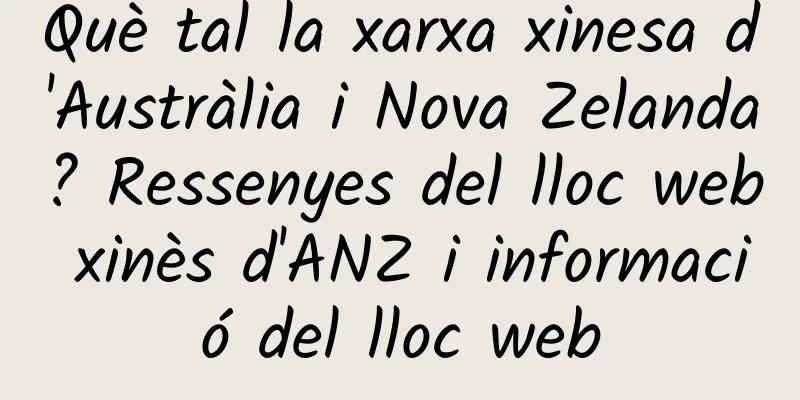 Què tal la xarxa xinesa d'Austràlia i Nova Zelanda? Ressenyes del lloc web xinès d'ANZ i informació del lloc web