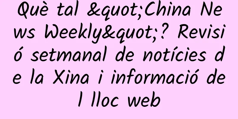 Què tal "China News Weekly"? Revisió setmanal de notícies de la Xina i informació del lloc web