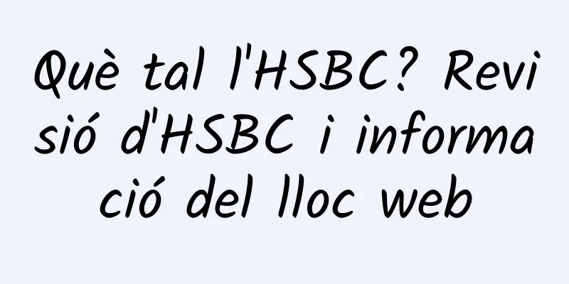 Què tal l'HSBC? Revisió d'HSBC i informació del lloc web