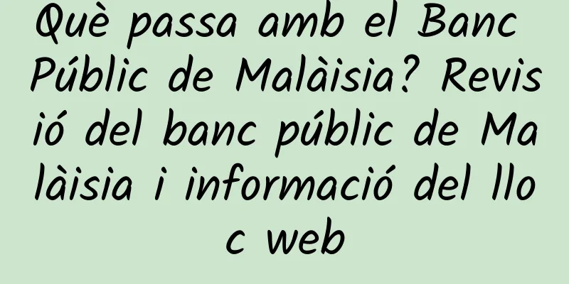 Què passa amb el Banc Públic de Malàisia? Revisió del banc públic de Malàisia i informació del lloc web