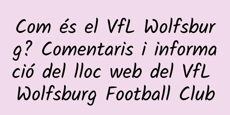 Com és el VfL Wolfsburg? Comentaris i informació del lloc web del VfL Wolfsburg Football Club