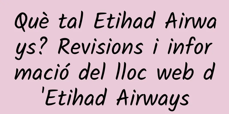 Què tal Etihad Airways? Revisions i informació del lloc web d'Etihad Airways