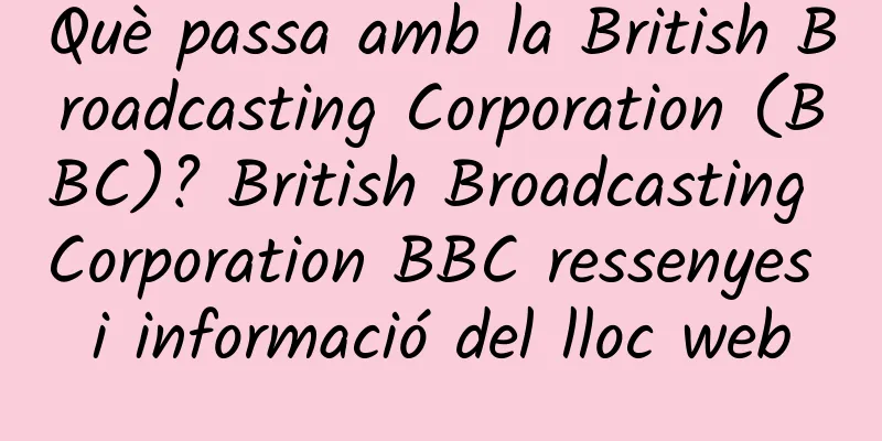 Què passa amb la British Broadcasting Corporation (BBC)? British Broadcasting Corporation BBC ressenyes i informació del lloc web