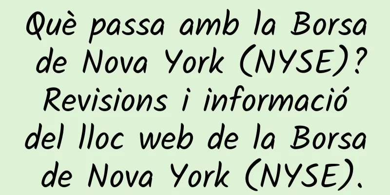 Què passa amb la Borsa de Nova York (NYSE)? Revisions i informació del lloc web de la Borsa de Nova York (NYSE).