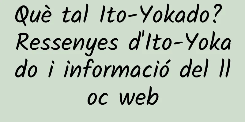 Què tal Ito-Yokado? Ressenyes d'Ito-Yokado i informació del lloc web