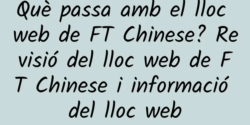 Què passa amb el lloc web de FT Chinese? Revisió del lloc web de FT Chinese i informació del lloc web