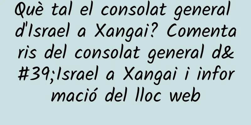 Què tal el consolat general d'Israel a Xangai? Comentaris del consolat general d'Israel a Xangai i informació del lloc web