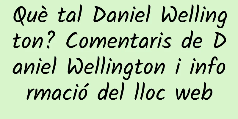 Què tal Daniel Wellington? Comentaris de Daniel Wellington i informació del lloc web