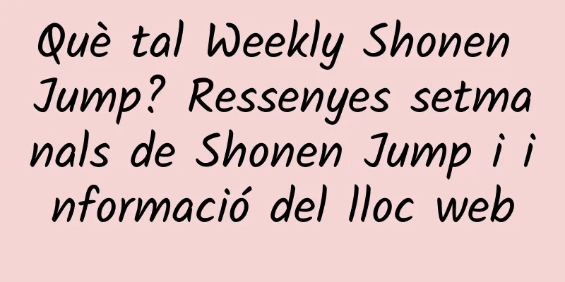 Què tal Weekly Shonen Jump? Ressenyes setmanals de Shonen Jump i informació del lloc web