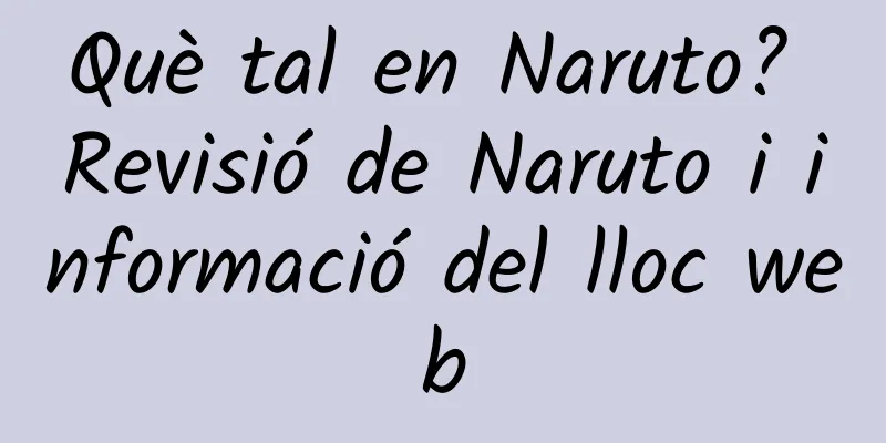 Què tal en Naruto? Revisió de Naruto i informació del lloc web