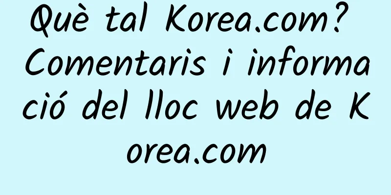 Què tal Korea.com? Comentaris i informació del lloc web de Korea.com