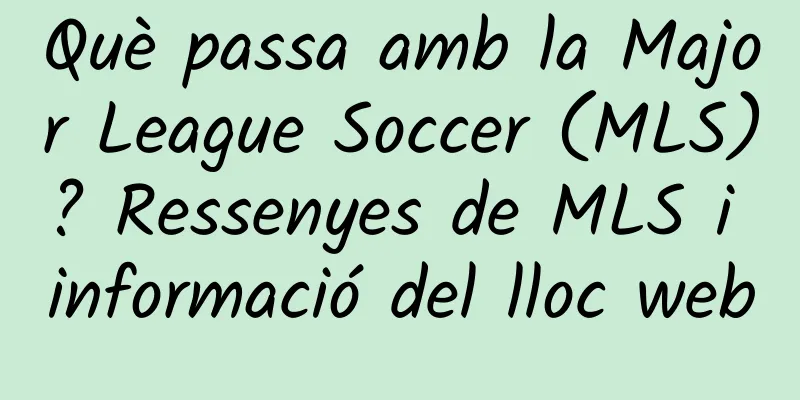 Què passa amb la Major League Soccer (MLS)? Ressenyes de MLS i informació del lloc web