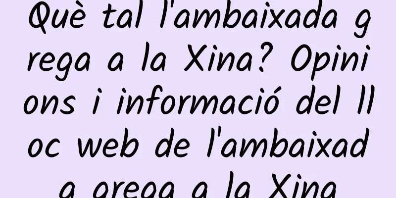 Què tal l'ambaixada grega a la Xina? Opinions i informació del lloc web de l'ambaixada grega a la Xina