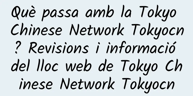 Què passa amb la Tokyo Chinese Network Tokyocn? Revisions i informació del lloc web de Tokyo Chinese Network Tokyocn