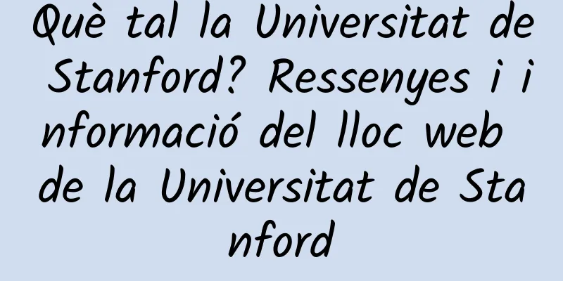 Què tal la Universitat de Stanford? Ressenyes i informació del lloc web de la Universitat de Stanford