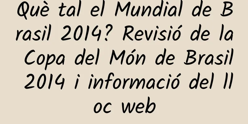 Què tal el Mundial de Brasil 2014? Revisió de la Copa del Món de Brasil 2014 i informació del lloc web