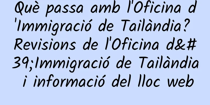 Què passa amb l'Oficina d'Immigració de Tailàndia? Revisions de l'Oficina d'Immigració de Tailàndia i informació del lloc web