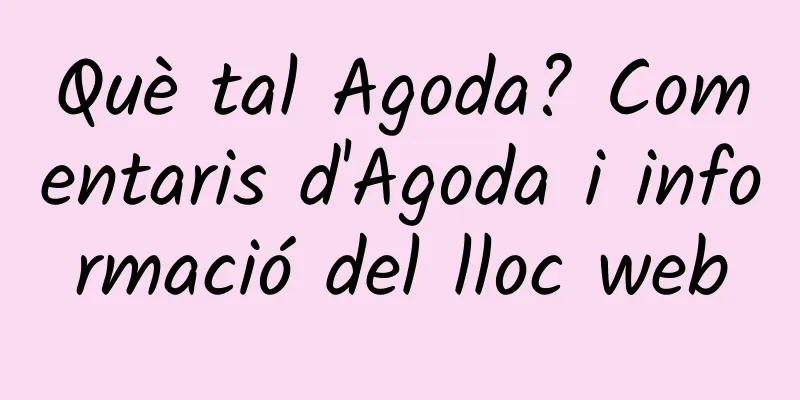 Què tal Agoda? Comentaris d'Agoda i informació del lloc web