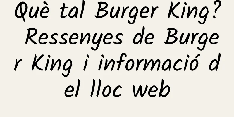 Què tal Burger King? Ressenyes de Burger King i informació del lloc web
