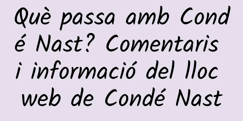 Què passa amb Condé Nast? Comentaris i informació del lloc web de Condé Nast
