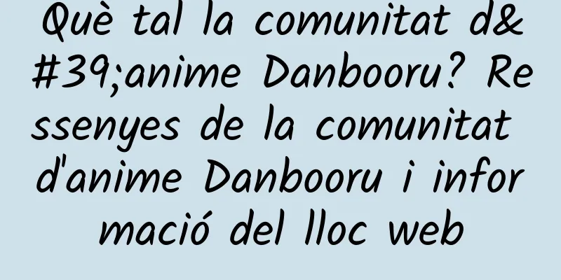 Què tal la comunitat d'anime Danbooru? Ressenyes de la comunitat d'anime Danbooru i informació del lloc web