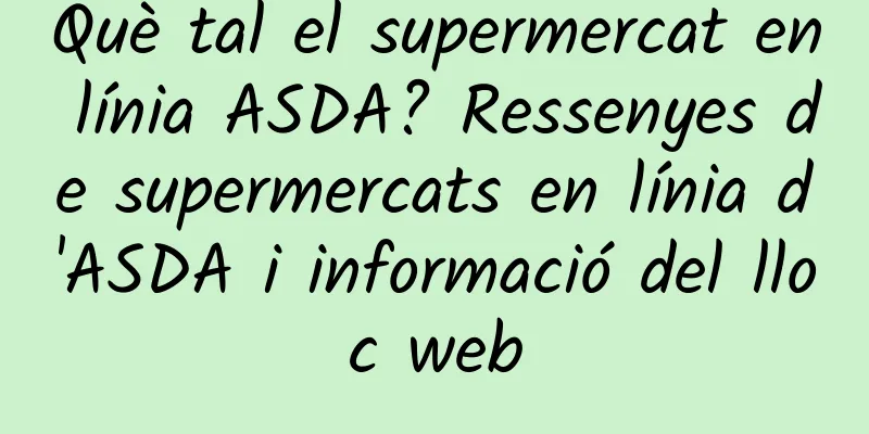 Què tal el supermercat en línia ASDA? Ressenyes de supermercats en línia d'ASDA i informació del lloc web