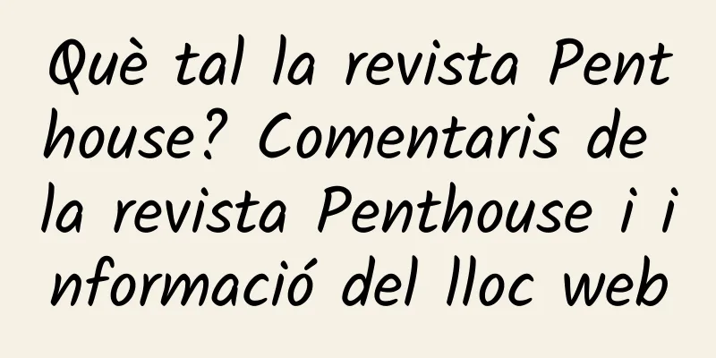 Què tal la revista Penthouse? Comentaris de la revista Penthouse i informació del lloc web