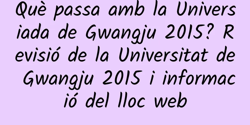 Què passa amb la Universiada de Gwangju 2015? Revisió de la Universitat de Gwangju 2015 i informació del lloc web
