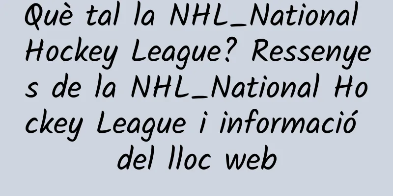 Què tal la NHL_National Hockey League? Ressenyes de la NHL_National Hockey League i informació del lloc web