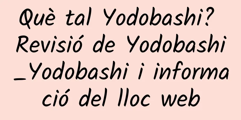 Què tal Yodobashi? Revisió de Yodobashi_Yodobashi i informació del lloc web