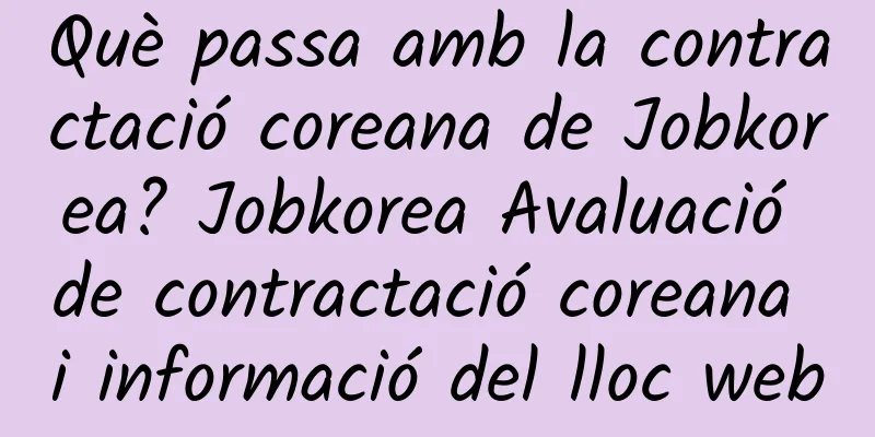 Què passa amb la contractació coreana de Jobkorea? Jobkorea Avaluació de contractació coreana i informació del lloc web