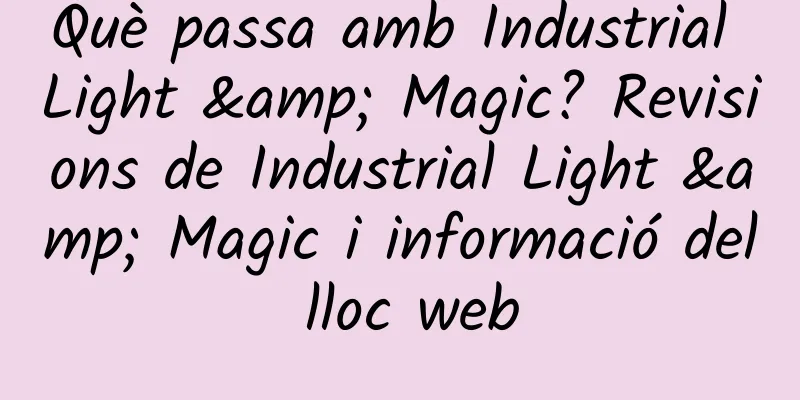 Què passa amb Industrial Light & Magic? Revisions de Industrial Light & Magic i informació del lloc web