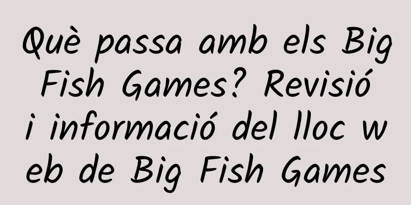 Què passa amb els Big Fish Games? Revisió i informació del lloc web de Big Fish Games