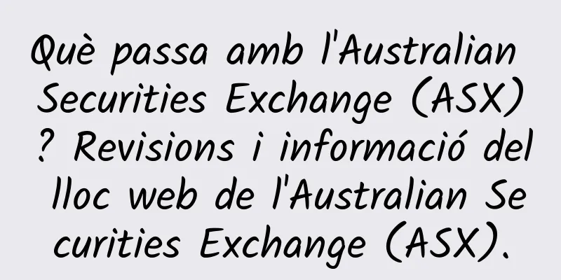 Què passa amb l'Australian Securities Exchange (ASX)? Revisions i informació del lloc web de l'Australian Securities Exchange (ASX).