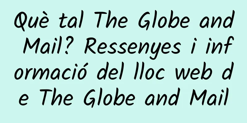 Què tal The Globe and Mail? Ressenyes i informació del lloc web de The Globe and Mail