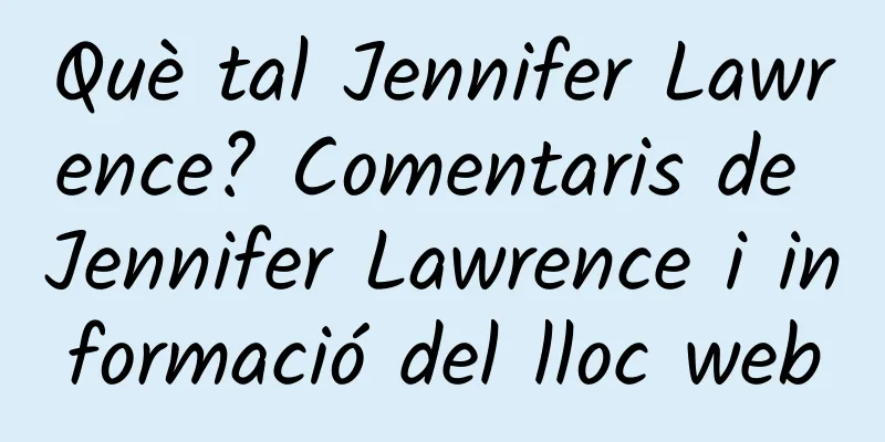 Què tal Jennifer Lawrence? Comentaris de Jennifer Lawrence i informació del lloc web