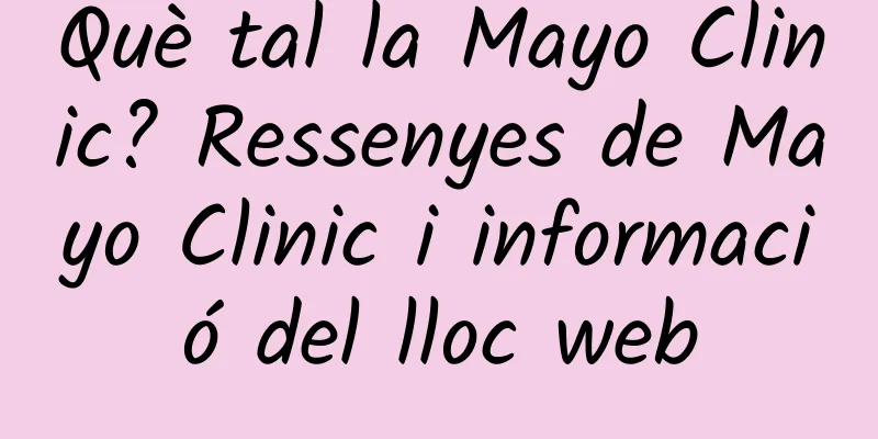 Què tal la Mayo Clinic? Ressenyes de Mayo Clinic i informació del lloc web