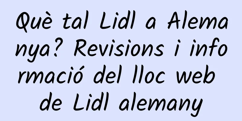 Què tal Lidl a Alemanya? Revisions i informació del lloc web de Lidl alemany