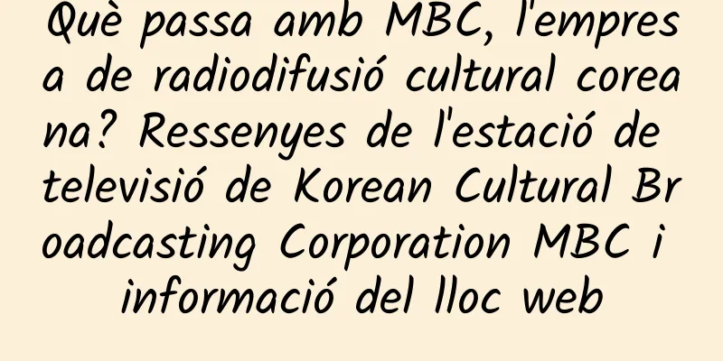 Què passa amb MBC, l'empresa de radiodifusió cultural coreana? Ressenyes de l'estació de televisió de Korean Cultural Broadcasting Corporation MBC i informació del lloc web
