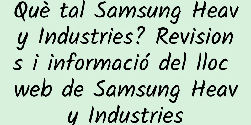 Què tal Samsung Heavy Industries? Revisions i informació del lloc web de Samsung Heavy Industries